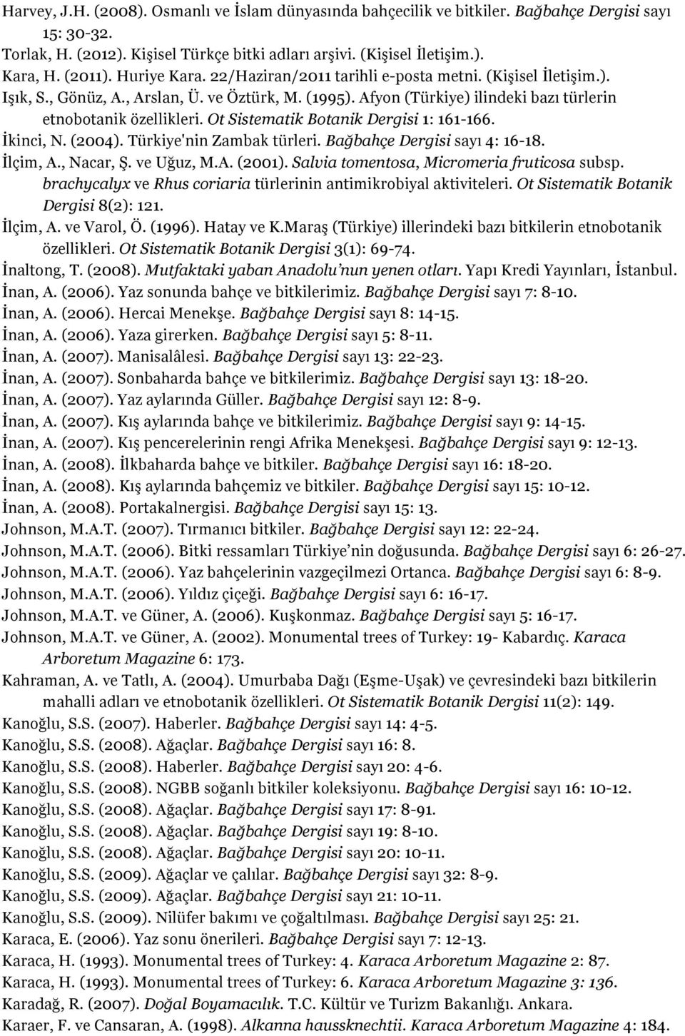 Ot Sistematik Botanik Dergisi 1: 161-166. İkinci, N. (2004). Türkiye'nin Zambak türleri. Bağbahçe Dergisi sayı 4: 16-18. İlçim, A., Nacar, Ş. ve Uğuz, M.A. (2001).
