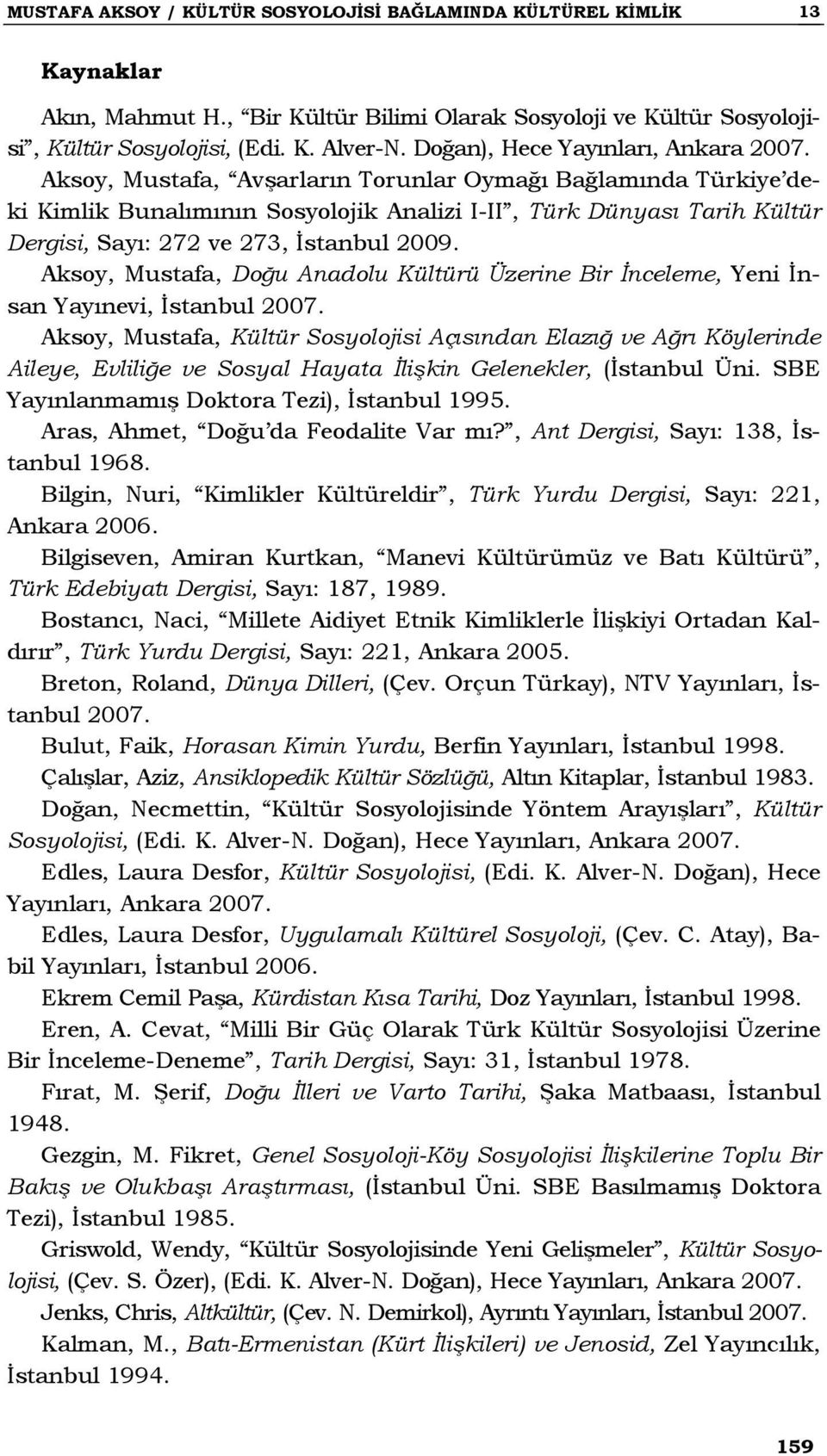 Aksoy, Mustafa, Avşarların Torunlar Oymağı Bağlamında Türkiye deki Kimlik Bunalımının Sosyolojik Analizi I-II, Türk Dünyası Tarih Kültür Dergisi, Sayı: 272 ve 273, İstanbul 2009.