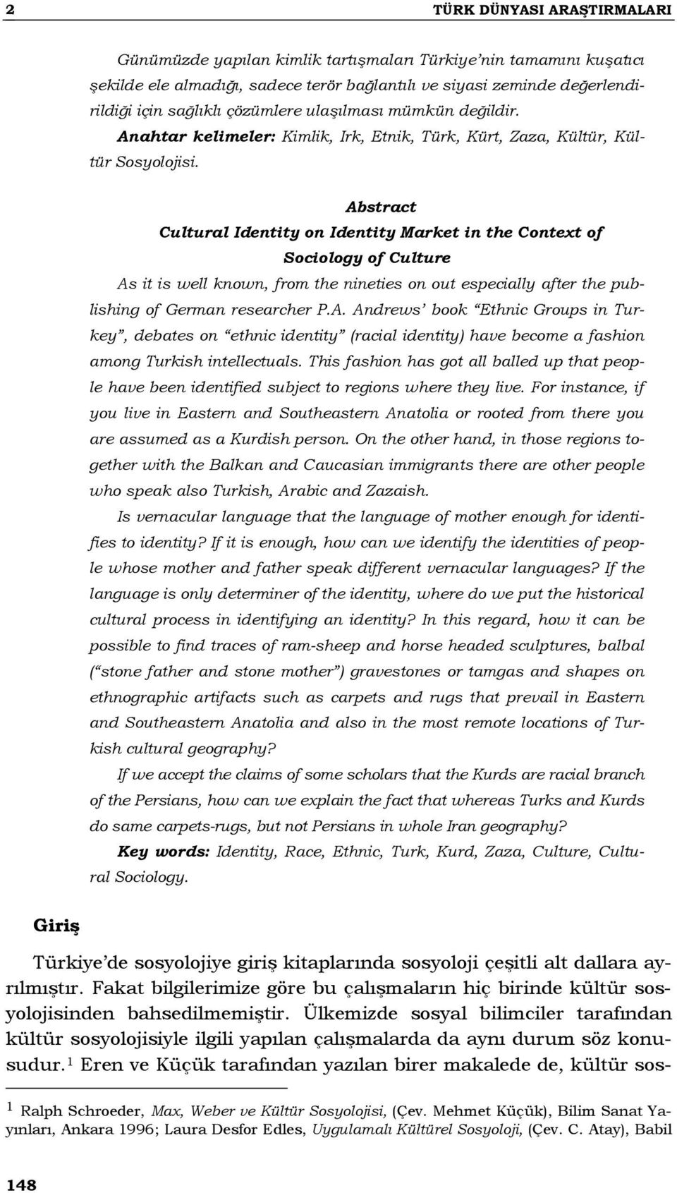 Abstract Cultural Identity on Identity Market in the Context of Sociology of Culture As it is well known, from the nineties on out especially after the publishing of German researcher P.A. Andrews book Ethnic Groups in Turkey, debates on ethnic identity (racial identity) have become a fashion among Turkish intellectuals.