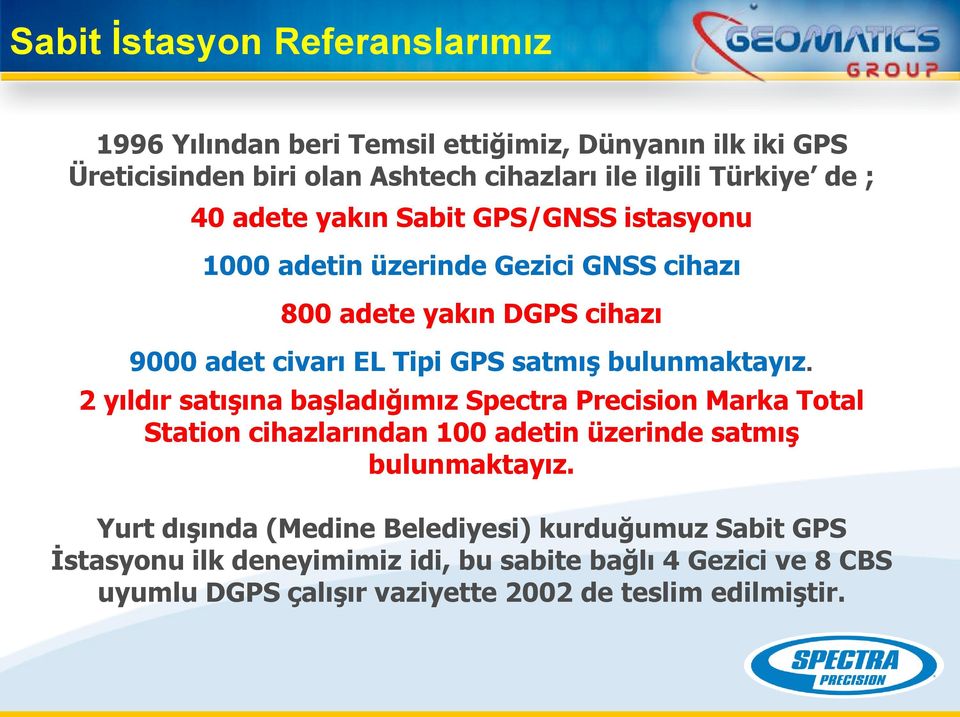 bulunmaktayız. 2 yıldır satışına başladığımız Spectra Precision Marka Total Station cihazlarından 100 adetin üzerinde satmış bulunmaktayız.