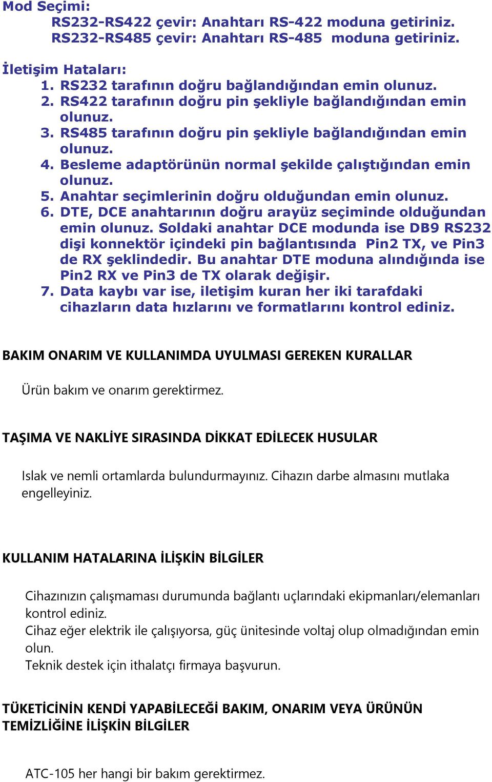 Anahtar seçimlerinin doğru olduğundan emin olunuz. 6. DTE, DCE anahtarının doğru arayüz seçiminde olduğundan emin olunuz.