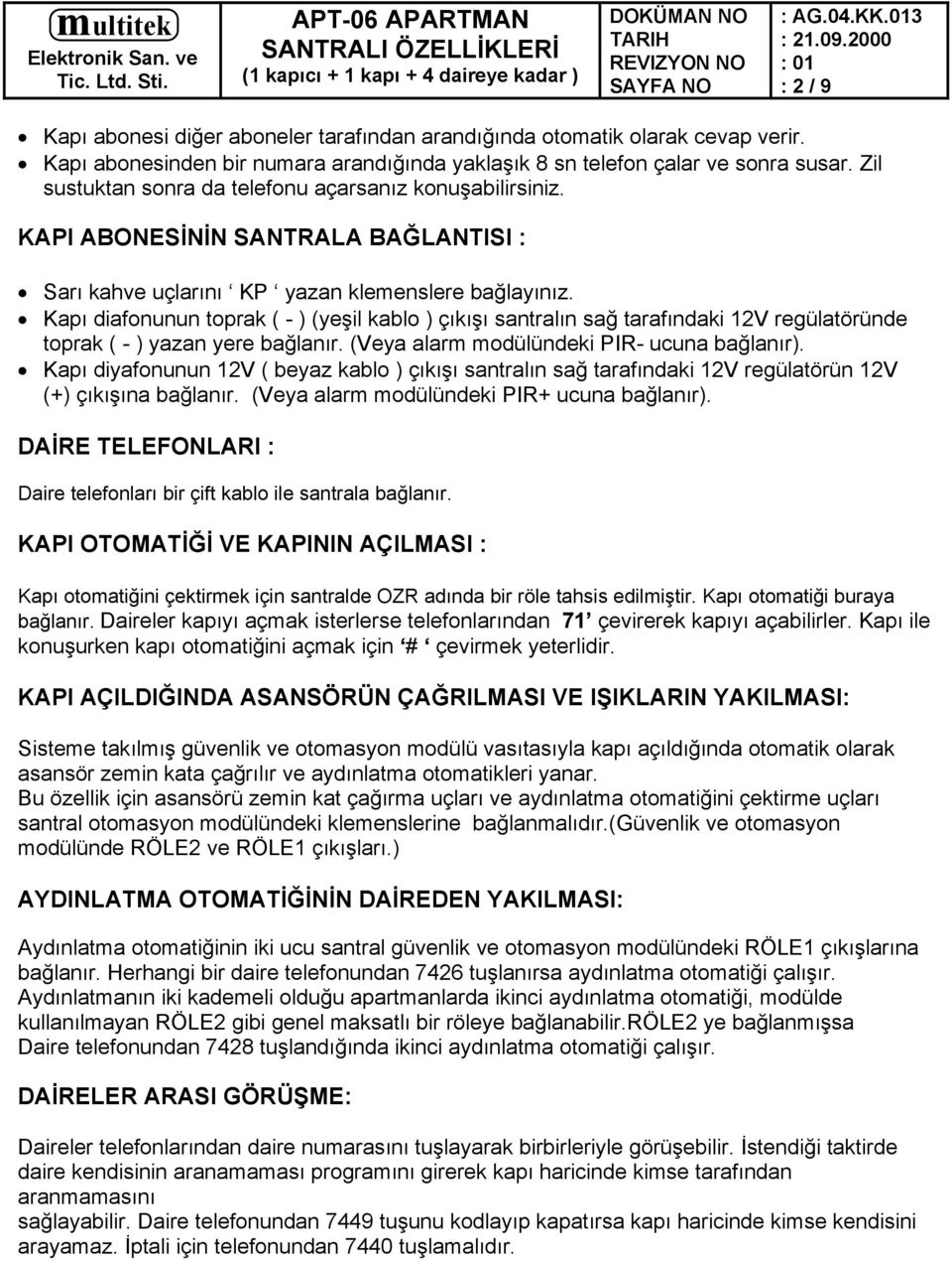 Kapı diafonunun toprak ( - ) (yeşil kablo ) çıkışı santralın sağ tarafındaki 12V regülatöründe toprak ( - ) yazan yere bağlanır. (Veya alarm modülündeki PIR- ucuna bağlanır).