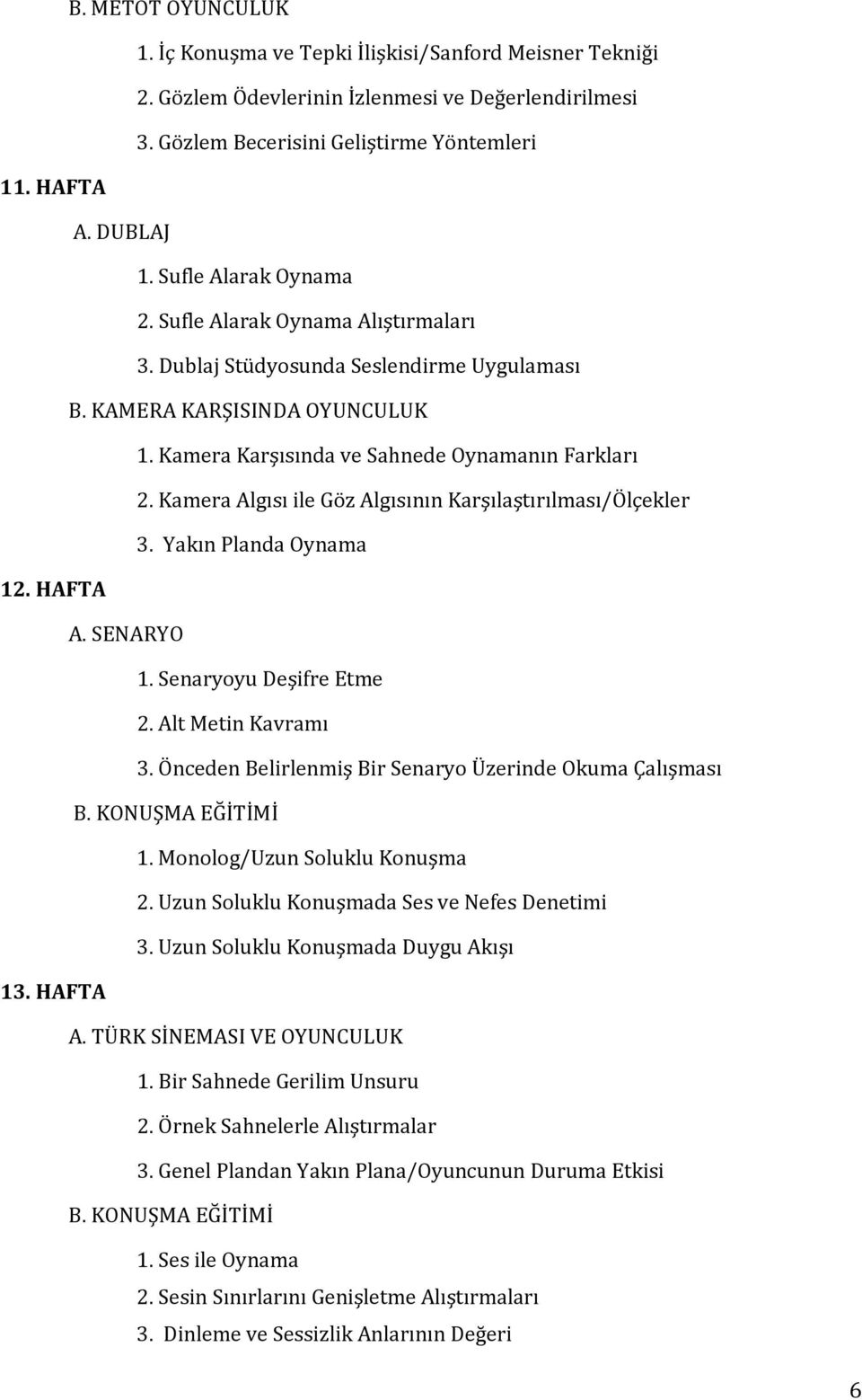 Kamera Karşısında ve Sahnede Oynamanın Farkları 2. Kamera Algısı ile Göz Algısının Karşılaştırılması/Ölçekler 3. Yakın Planda Oynama 1. Senaryoyu Deşifre Etme 2. Alt Metin Kavramı 3.