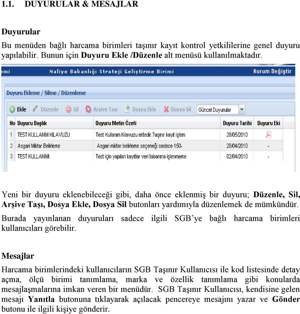 Burada yayınlanan duyuruları sadece ilgili SGB ye bağlı harcama birimleri kullanıcıları görebilir.