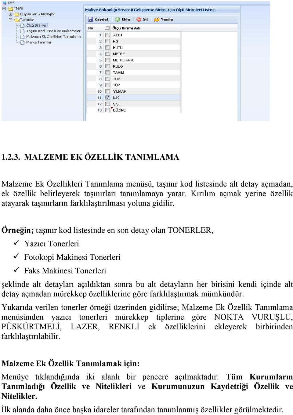 Örneğin; taşınır kod listesinde en son detay olan TONERLER, Yazıcı Tonerleri Fotokopi Makinesi Tonerleri Faks Makinesi Tonerleri şeklinde alt detayları açıldıktan sonra bu alt detayların her birisini