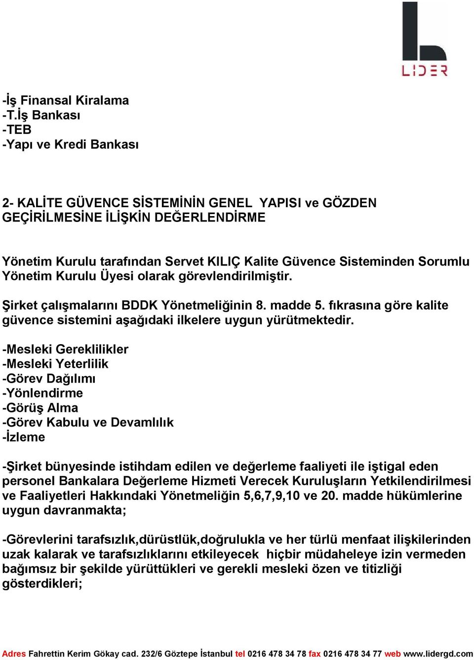 Sorumlu Yönetim Kurulu Üyesi olarak görevlendirilmiştir. Şirket çalışmalarını BDDK Yönetmeliğinin 8. madde 5. fıkrasına göre kalite güvence sistemini aşağıdaki ilkelere uygun yürütmektedir.