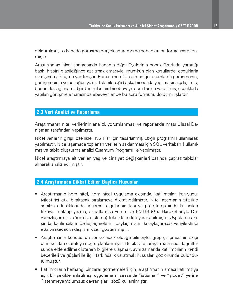 Bunun mümkün olmadığı durumlarda görüşmenin, görüşmecinin ve çocuğun yalnız kalabileceği başka bir odada yapılmasına çalışılmış; bunun da sağlanamadığı durumlar için bir ebeveyn soru formu