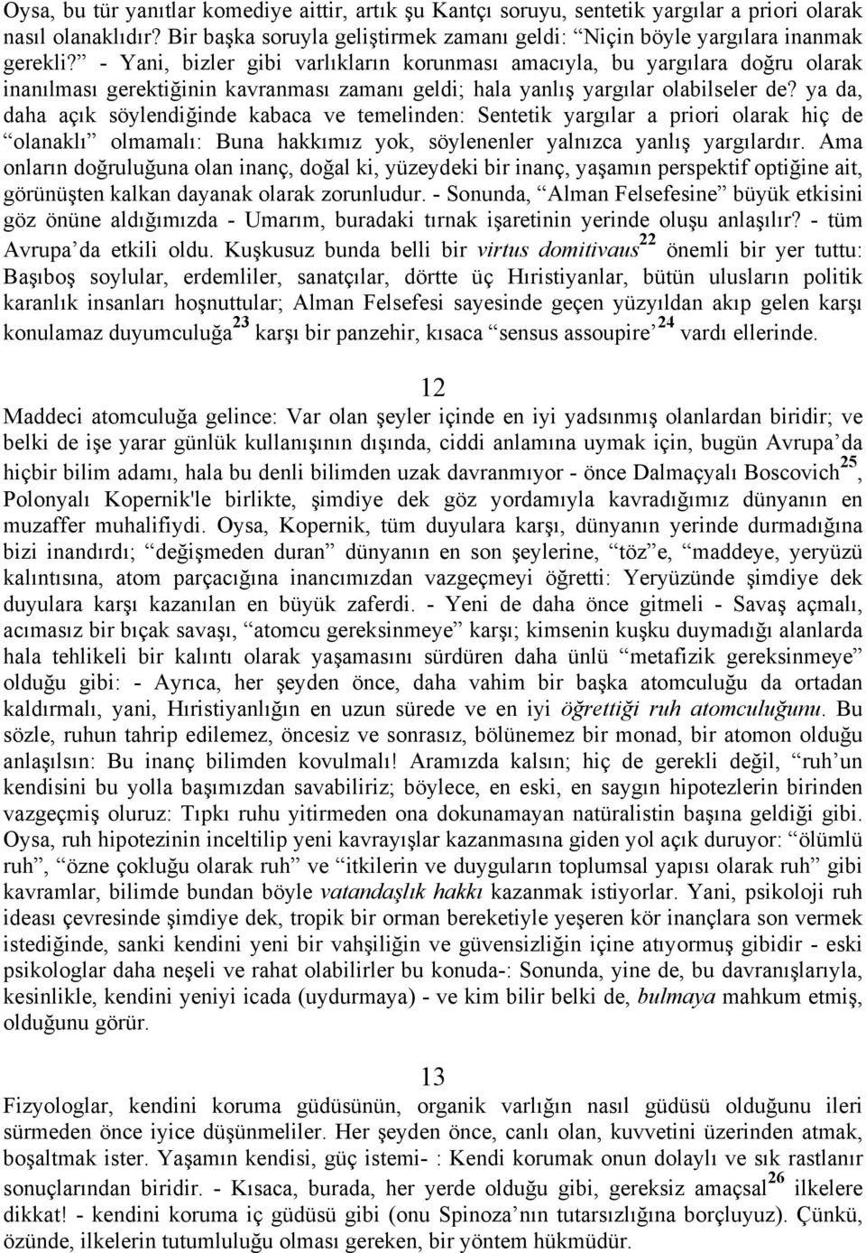 ya da, daha açık söylendiğinde kabaca ve temelinden: Sentetik yargılar a priori olarak hiç de olanaklı olmamalı: Buna hakkımız yok, söylenenler yalnızca yanlış yargılardır.