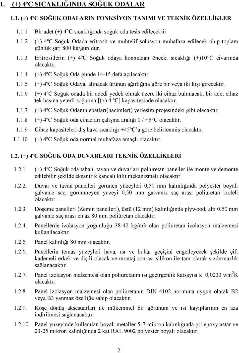 1.1.6 (+) C Soğuk odada bir adedi yedek olmak üzere iki cihaz bulunacak; bir adet cihaz tek başına yeterli soğutma [(+) C] kapasitesinde 1.1.7 (+) C Soğuk danın ebatları(hacimleri) yerleşim projesindeki gibi 1.