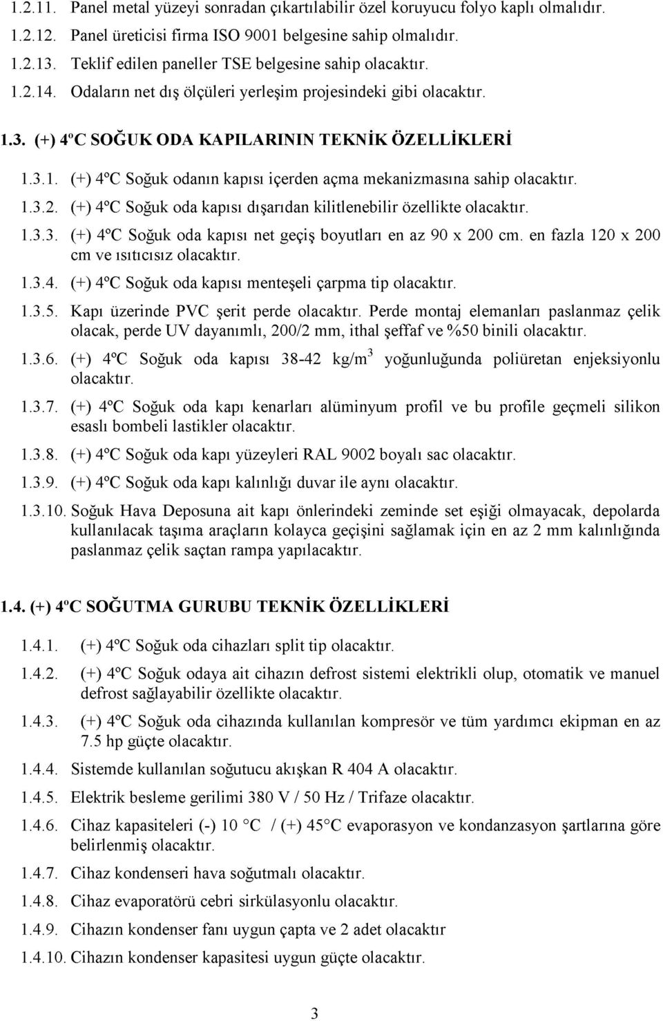 3.2. (+) C Soğuk oda kapısı dışarıdan kilitlenebilir özellikte 1.3.3. (+) C Soğuk oda kapısı net geçiş boyutları en az 90 x 200 cm. en fazla 120 x 200 cm ve ısıtıcısız 1.3.. (+) C Soğuk oda kapısı menteşeli çarpma tip 1.