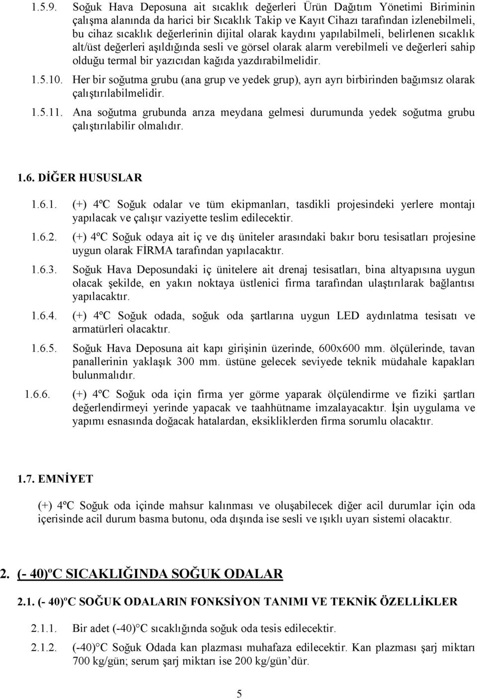 yazdırabilmelidir. 1..10. Her bir soğutma grubu (ana grup ve yedek grup), ayrı ayrı birbirinden bağımsız olarak çalıştırılabilmelidir. 1..11.