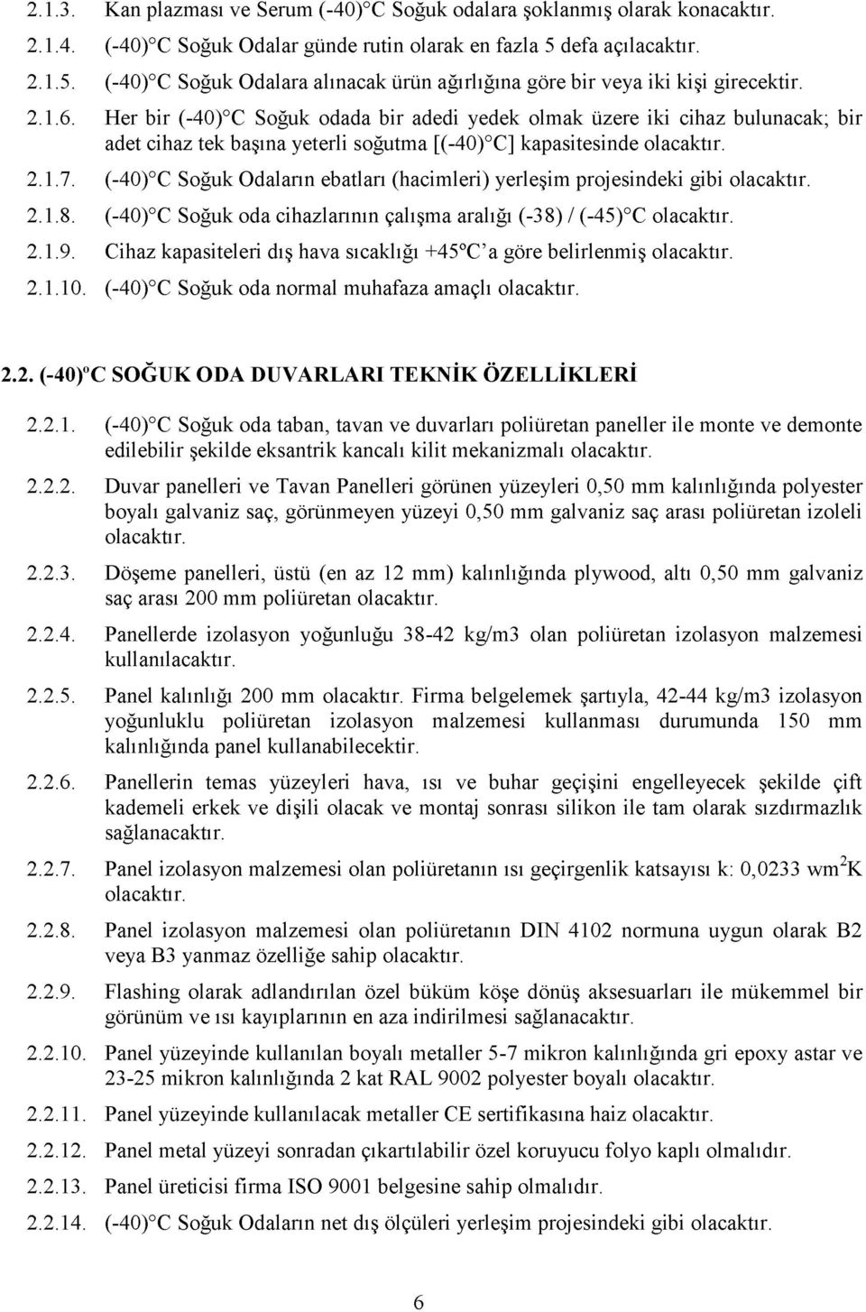 (-0) C Soğuk daların ebatları (hacimleri) yerleşim projesindeki gibi 2.1.8. (-0) C Soğuk oda cihazlarının çalışma aralığı (-38) / (-) C 2.1.9.