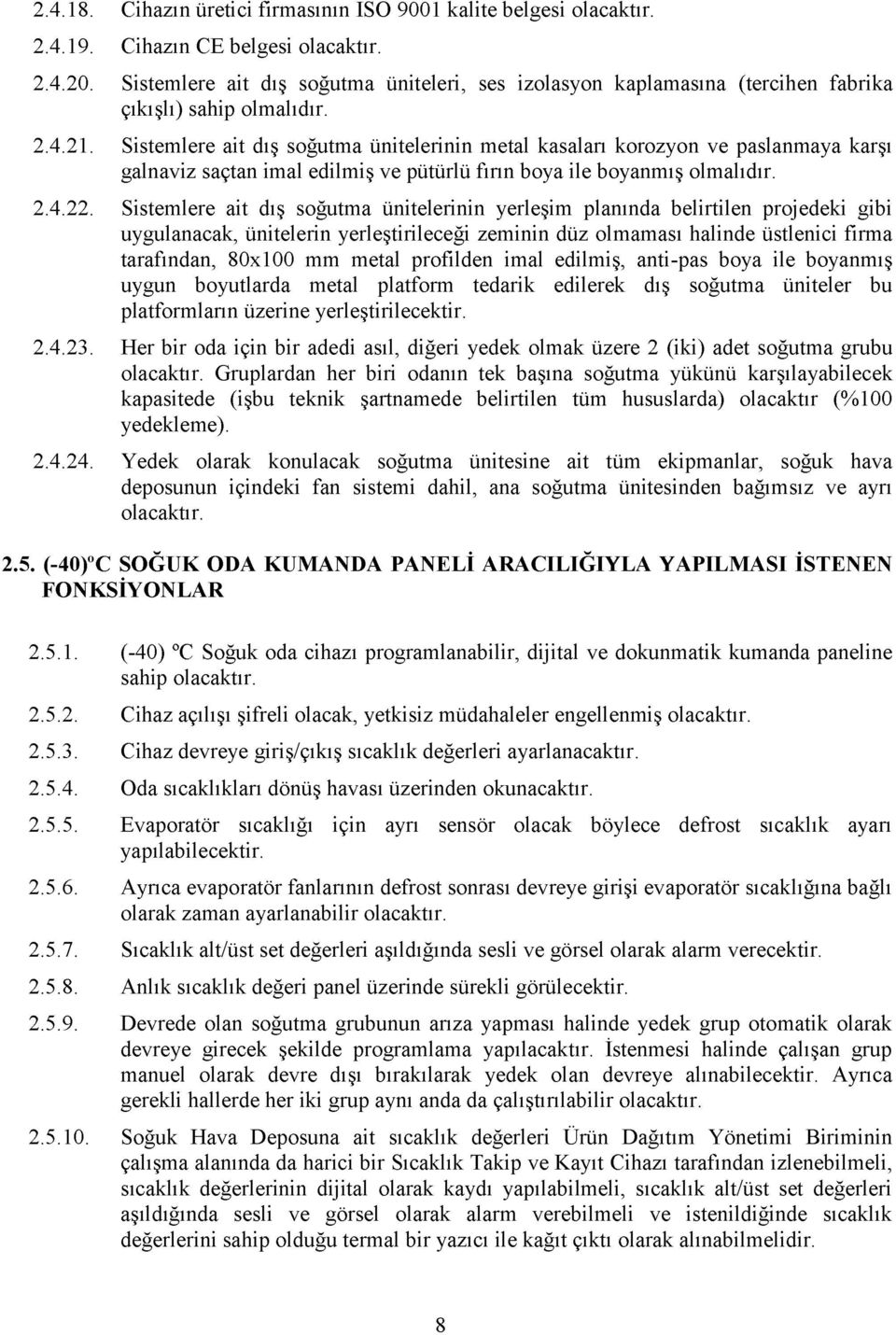 Sistemlere ait dış soğutma ünitelerinin yerleşim planında belirtilen projedeki gibi uygulanacak, ünitelerin yerleştirileceği zeminin düz olmaması halinde üstlenici firma tarafından, 80x100 mm metal