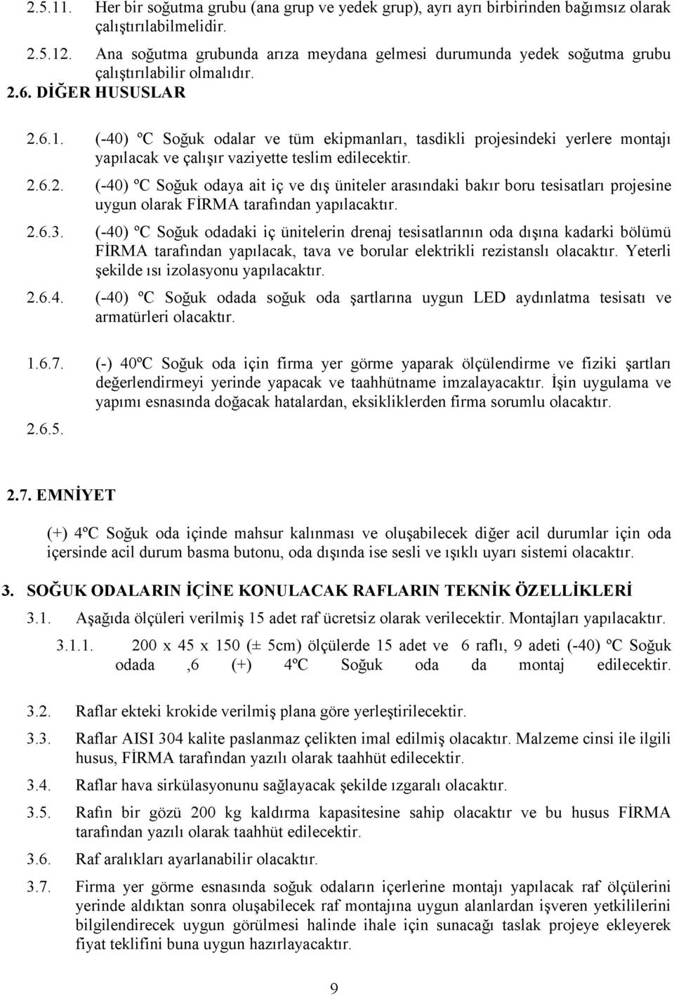 (-0) C Soğuk odalar ve tüm ekipmanları, tasdikli projesindeki yerlere montajı yapılacak ve çalışır vaziyette teslim edilecektir. 2.