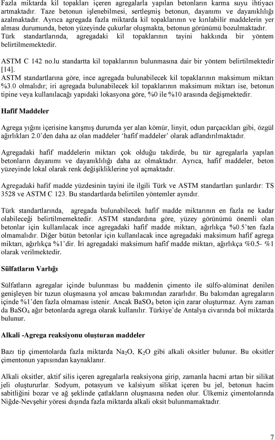 Türk standartlarında, agregadaki kil topaklarının tayini hakkında bir yöntem belirtilmemektedir. ASTM C 142 no.lu standartta kil topaklarının bulunmasına dair bir yöntem belirtilmektedir [14].