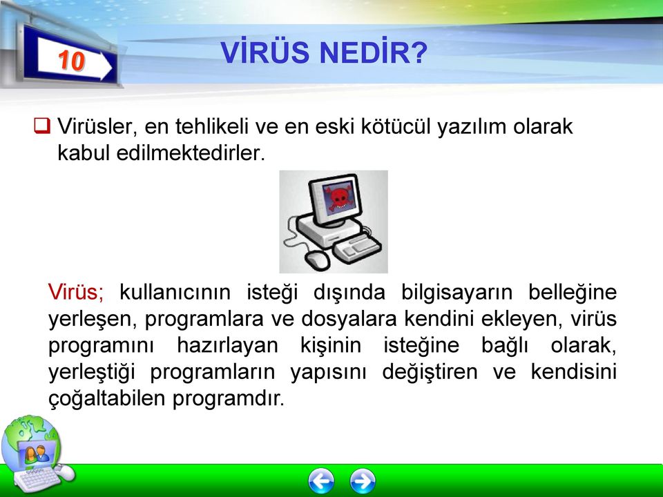 Virüs; kullanıcının isteği dışında bilgisayarın belleğine yerleşen, programlara ve