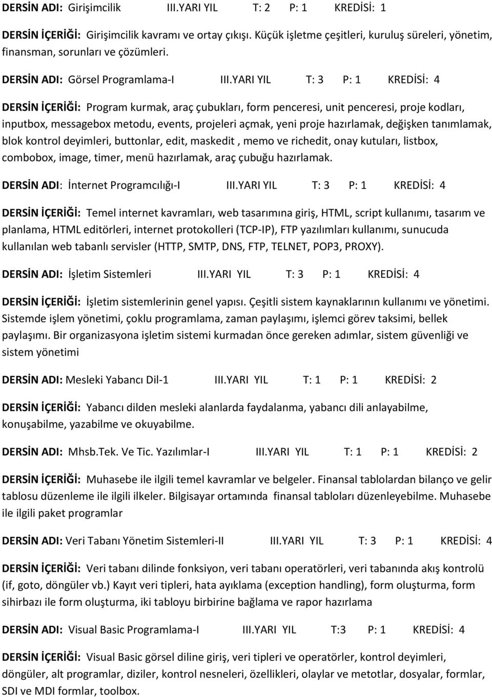 YARI YIL T: 3 P: 1 KREDİSİ: 4 DERSİN İÇERİĞİ: Program kurmak, araç çubukları, form penceresi, unit penceresi, proje kodları, inputbox, messagebox metodu, events, projeleri açmak, yeni proje