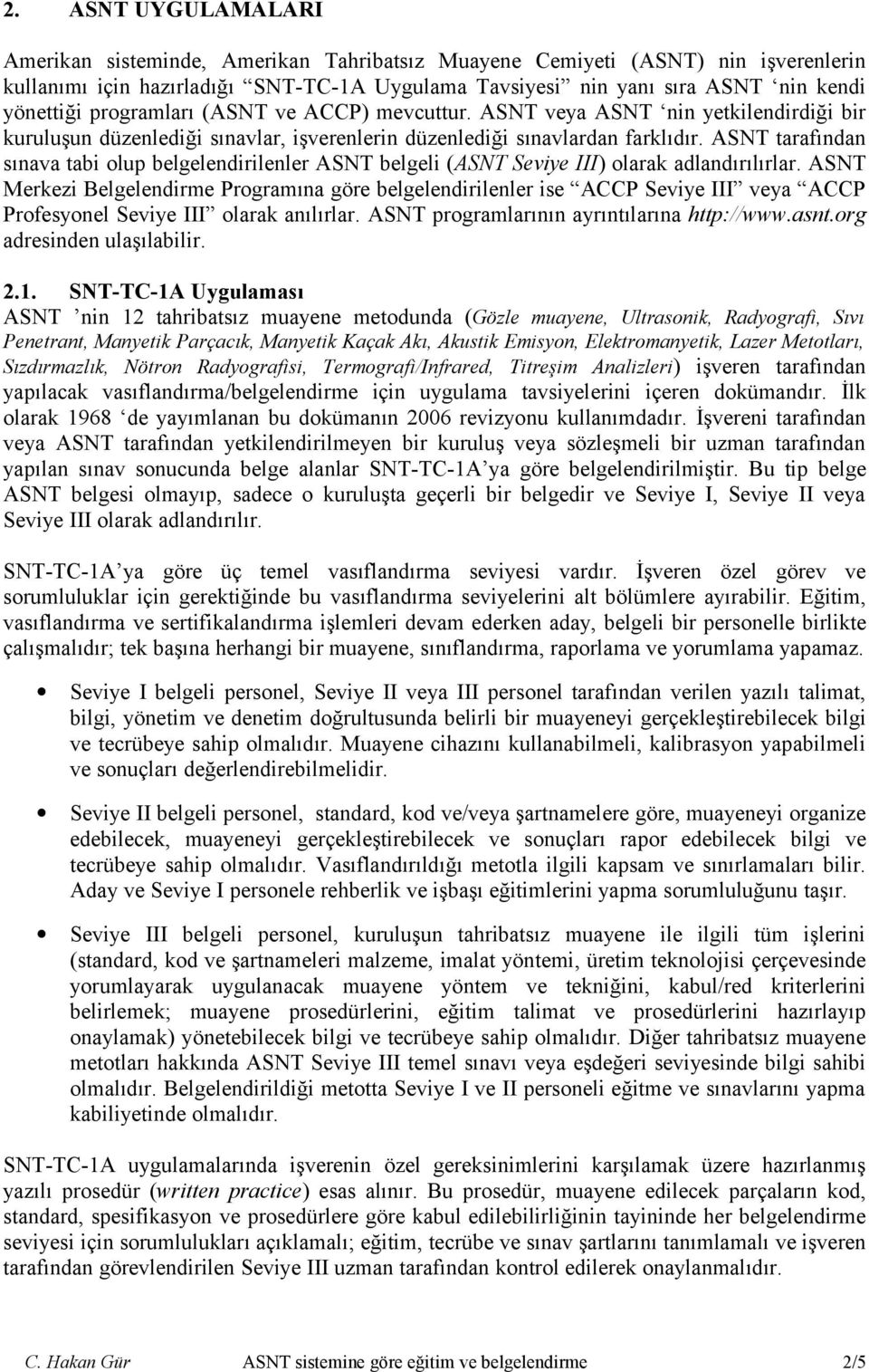 ASNT tarafından sınava tabi olup belgelendirilenler ASNT belgeli (ASNT Seviye III) olarak adlandırılırlar.