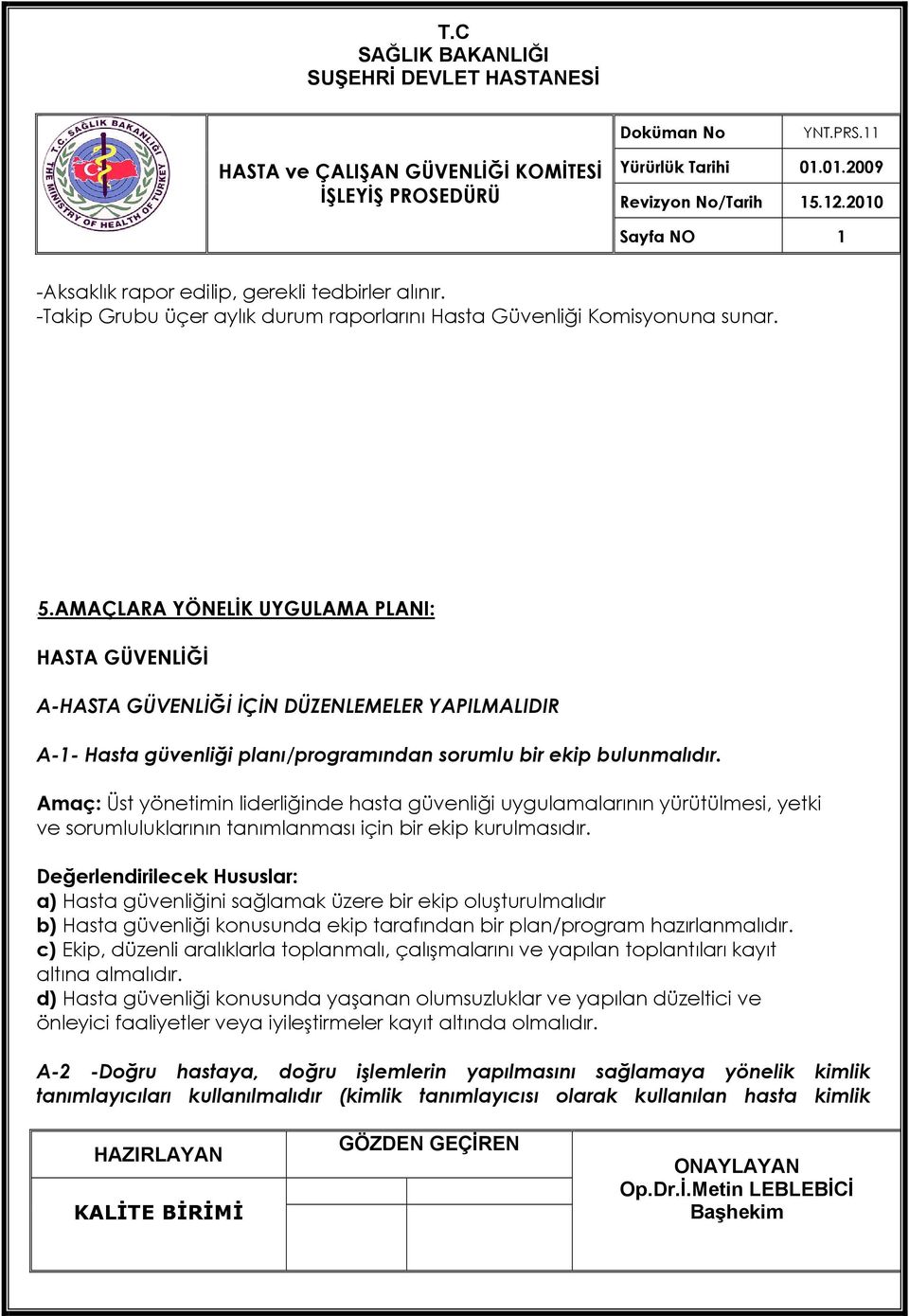 Amaç: Üst yönetimin liderliğinde hasta güvenliği uygulamalarının yürütülmesi, yetki ve sorumluluklarının tanımlanması için bir ekip kurulmasıdır.