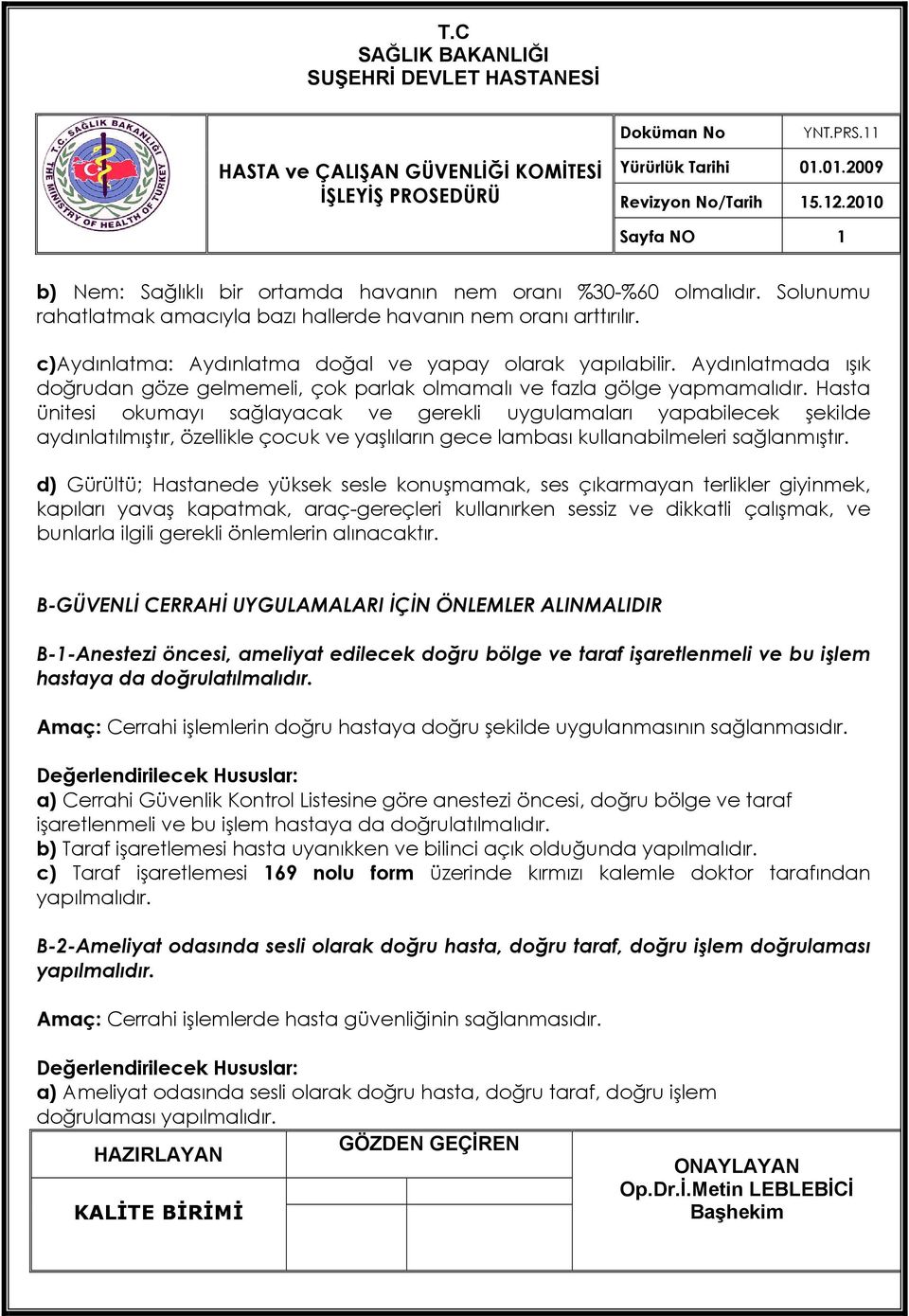 Hasta ünitesi okumayı sağlayacak ve gerekli uygulamaları yapabilecek şekilde aydınlatılmıştır, özellikle çocuk ve yaşlıların gece lambası kullanabilmeleri sağlanmıştır.