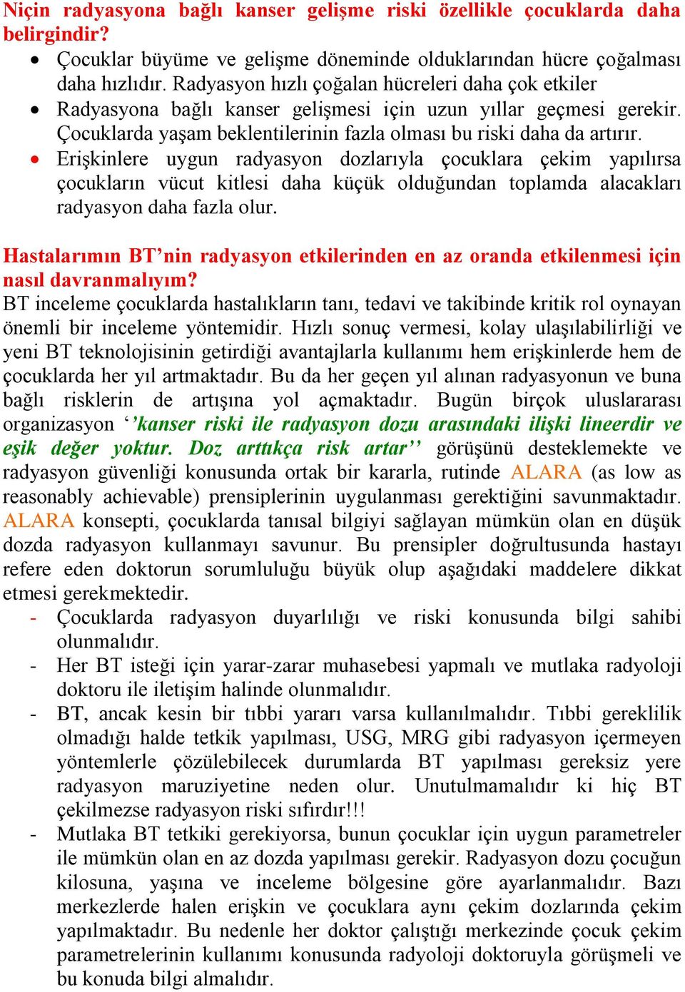 Erişkinlere uygun radyasyon dozlarıyla çocuklara çekim yapılırsa çocukların vücut kitlesi daha küçük olduğundan toplamda alacakları radyasyon daha fazla olur.