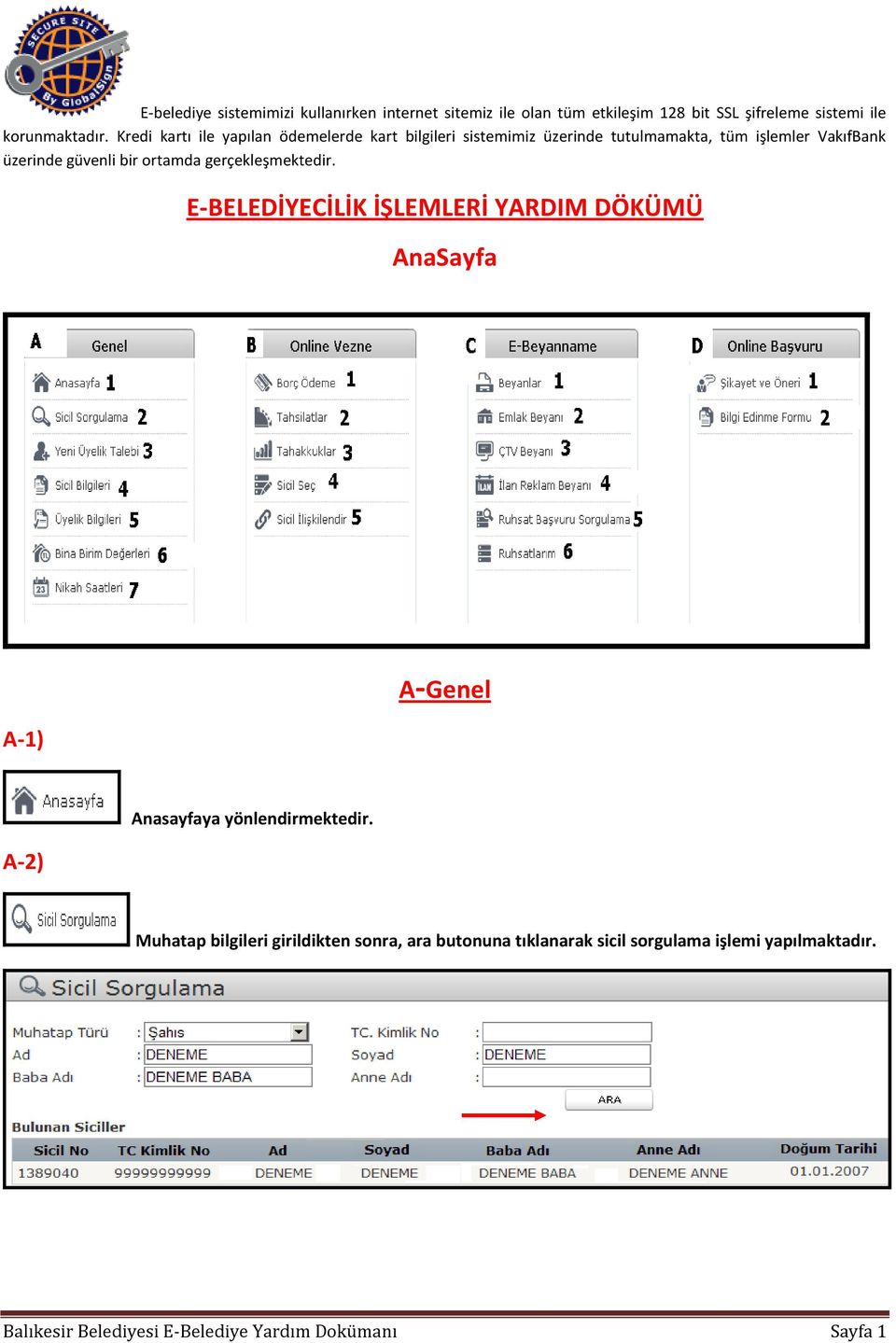 ortamda gerçekleşmektedir. E-BELEDİYECİLİK İŞLEMLERİ YARDIM DÖKÜMÜ AnaSayfa A-1) A-Genel A-2) Anasayfaya yönlendirmektedir.