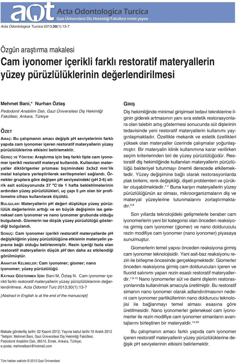 pürüzlülüklerine etkisini belirlemektir. GEREÇ VE YÖNTEM: Araştırma için beş farklı tipte cam iyonomer içerikli restoratif materyal kullanıldı.