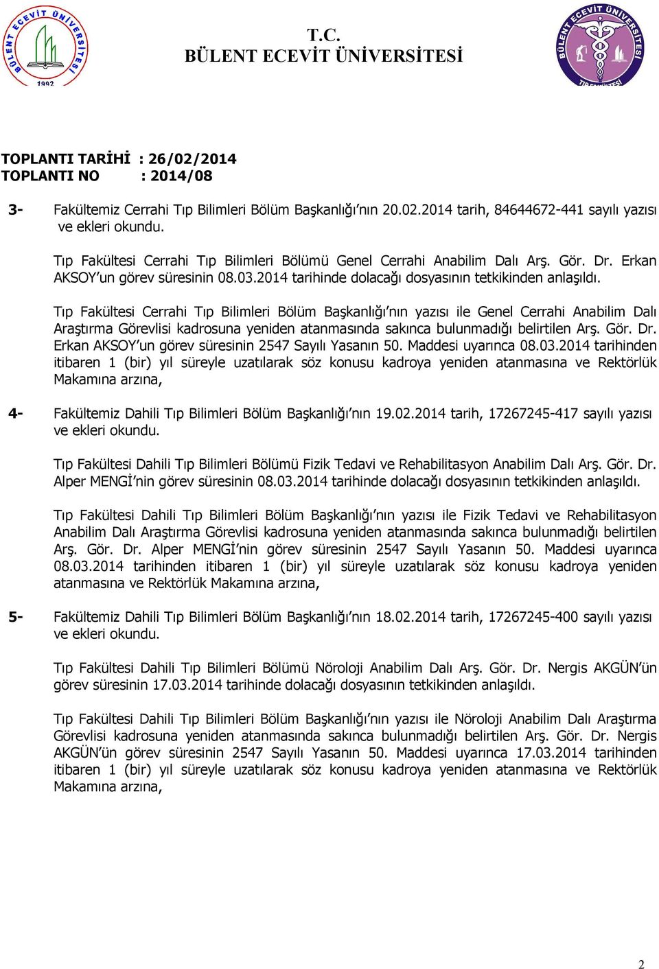 Tıp Fakültesi Cerrahi Tıp Bilimleri Bölüm Başkanlığı nın yazısı ile Genel Cerrahi Anabilim Dalı Araştırma Görevlisi kadrosuna yeniden atanmasında sakınca bulunmadığı belirtilen Arş. Gör. Dr.