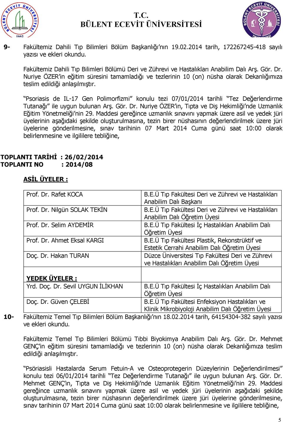 Psoriasis de IL-17 Gen Polimorfizmi konulu tezi 07/01/2014 tarihli Tez Değerlendirme Tutanağı ile uygun bulunan Arş. Gör. Dr.