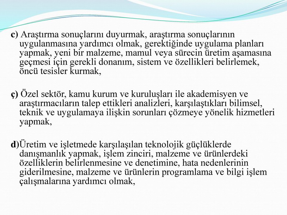 analizleri, karşılaştıkları bilimsel, teknik ve uygulamaya ilişkin sorunları çözmeye yönelik hizmetleri yapmak, d)üretim ve işletmede karşılaşılan teknolojik güçlüklerde danışmanlık