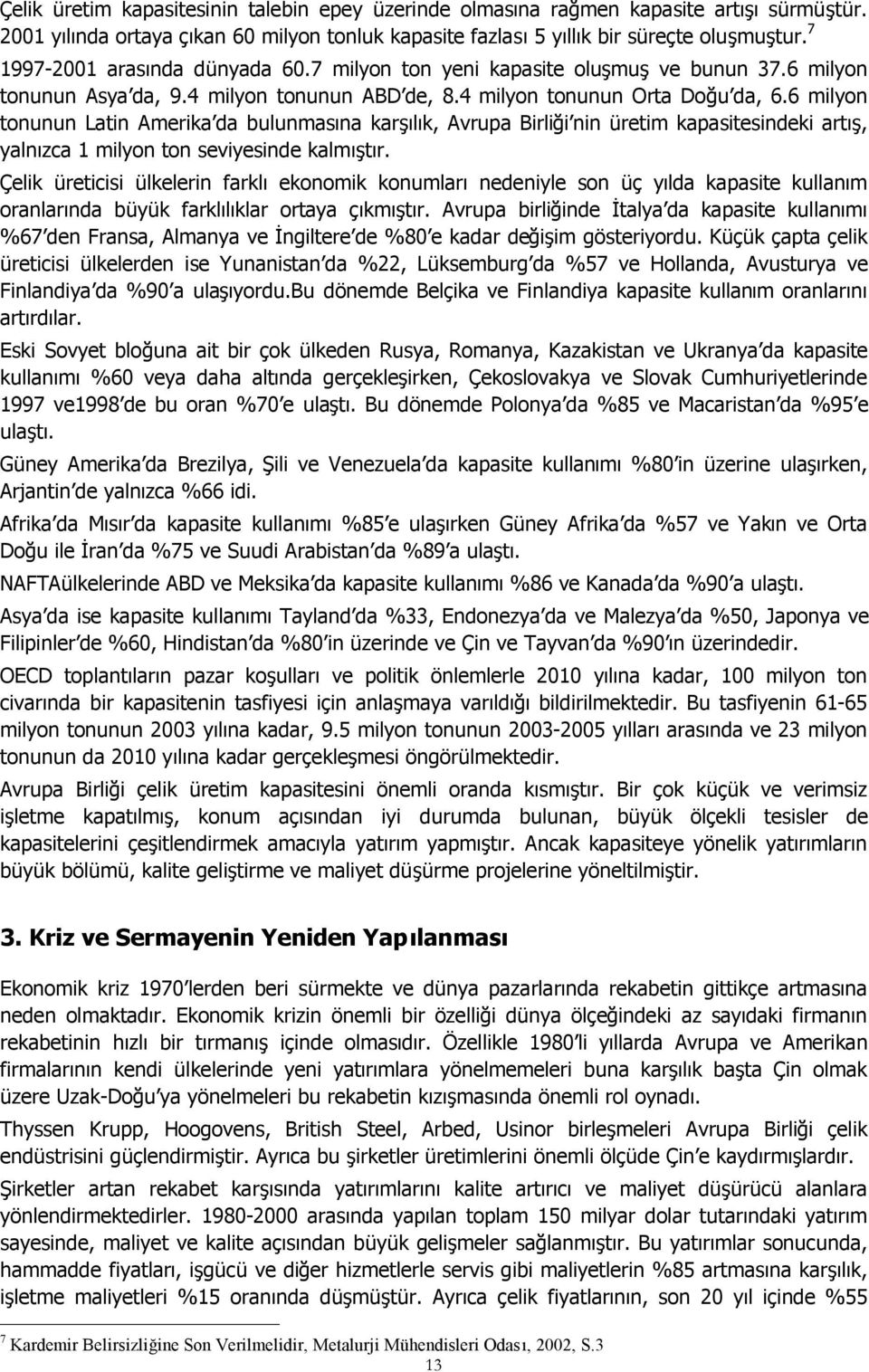 6 milyon tonunun Latin Amerika da bulunmasına karşılık, Avrupa Birliği nin üretim kapasitesindeki artış, yalnızca 1 milyon ton seviyesinde kalmıştır.