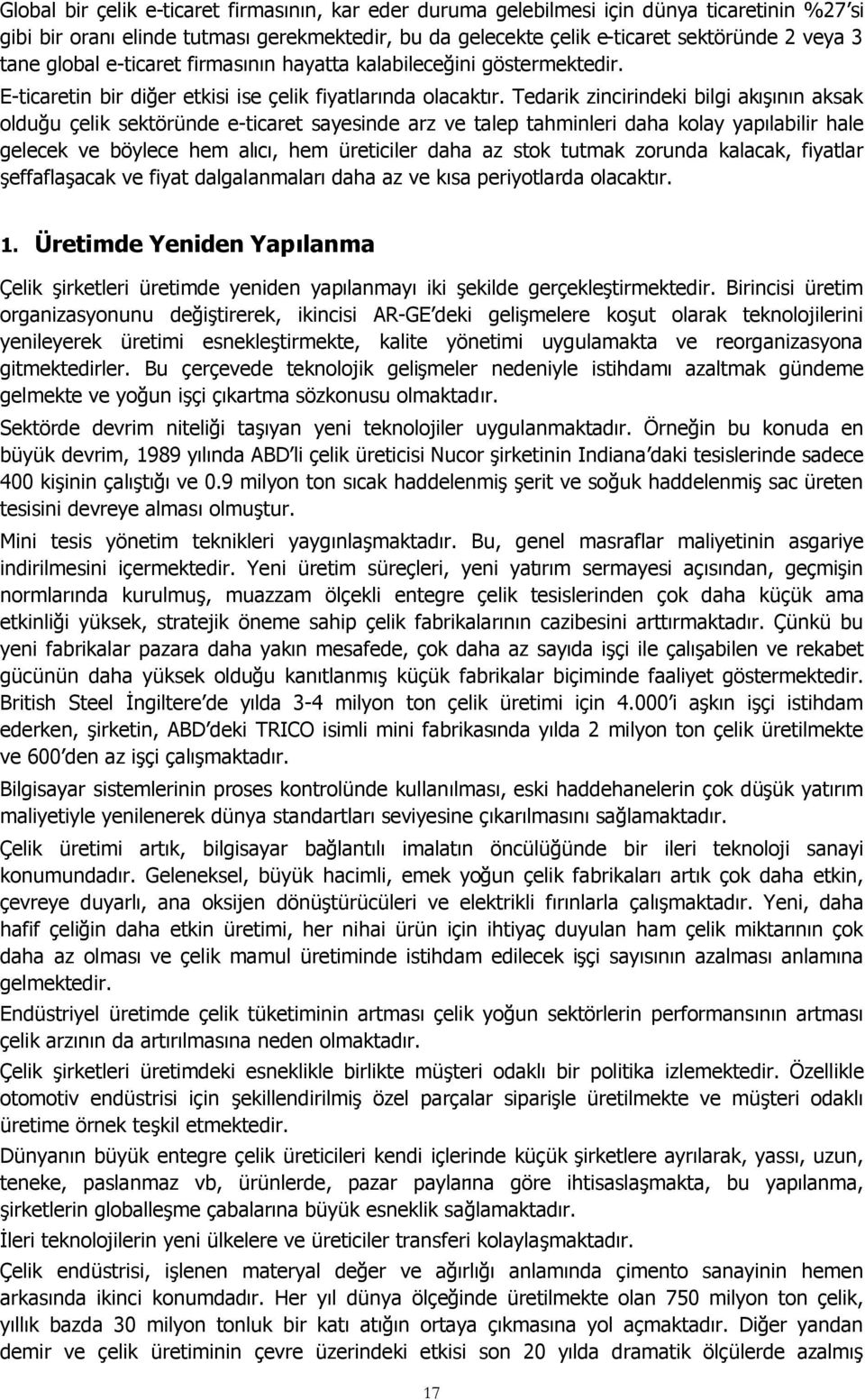 Tedarik zincirindeki bilgi akışının aksak olduğu çelik sektöründe e-ticaret sayesinde arz ve talep tahminleri daha kolay yapılabilir hale gelecek ve böylece hem alıcı, hem üreticiler daha az stok