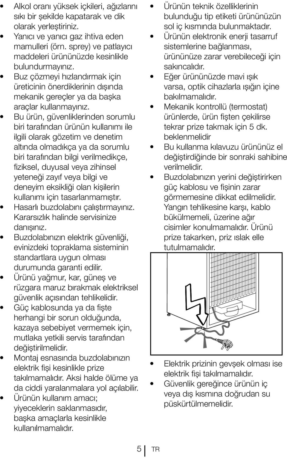 Bu ürün, güvenliklerinden sorumlu biri tarafından ürünün kullanımı ile ilgili olarak gözetim ve denetim altında olmadıkça ya da sorumlu biri tarafından bilgi verilmedikçe, fiziksel, duyusal veya