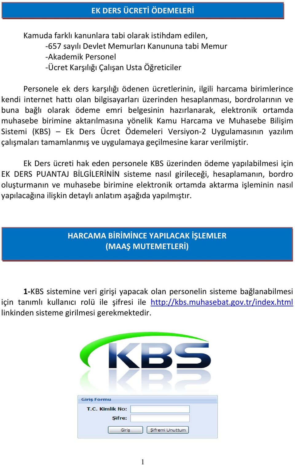 hazırlanarak, elektronik ortamda muhasebe birimine aktarılmasına yönelik Kamu Harcama ve Muhasebe Bilişim Sistemi (KBS) Ek Ders Ücret Ödemeleri Versiyon-2 Uygulamasının yazılım çalışmaları