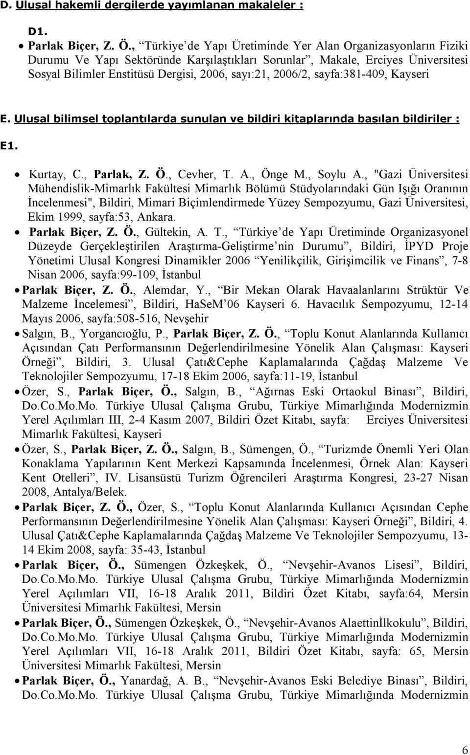 2006/2, sayfa:381-409, Kayseri E. Ulusal bilimsel toplantılarda sunulan ve bildiri kitaplarında basılan bildiriler : E1. Kurtay, C., Parlak, Z. Ö., Cevher, T. A., Önge M., Soylu A.