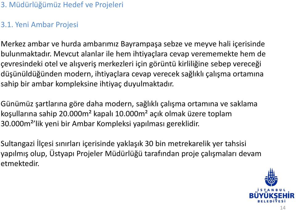 sağlıklı çalışma ortamına sahip bir ambar kompleksine ihtiyaç duyulmaktadır. Günümüz şartlarına göre daha modern, sağlıklı çalışma ortamına ve saklama koşullarına sahip 20.000m² kapalı 10.