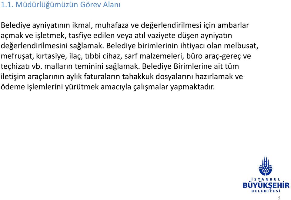 Belediye birimlerinin ihtiyacı olan melbusat, mefruşat, kırtasiye, ilaç, tıbbi cihaz, sarf malzemeleri, büro araç-gereç ve teçhizatı