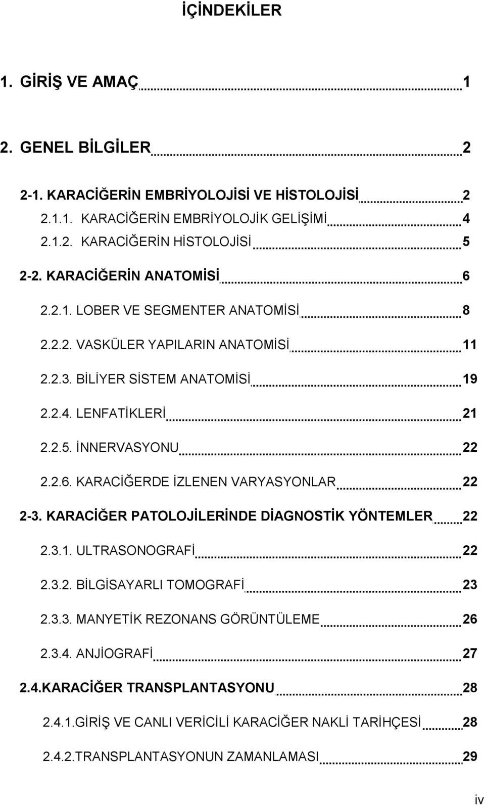 İNNERVASYONU 22 2.2.6. KARACİĞERDE İZLENEN VARYASYONLAR 22 2-3. KARACİĞER PATOLOJİLERİNDE DİAGNOSTİK YÖNTEMLER 22 2.3.1. ULTRASONOGRAFİ 22 2.3.2. BİLGİSAYARLI TOMOGRAFİ 23 2.3.3. MANYETİK REZONANS GÖRÜNTÜLEME 26 2.