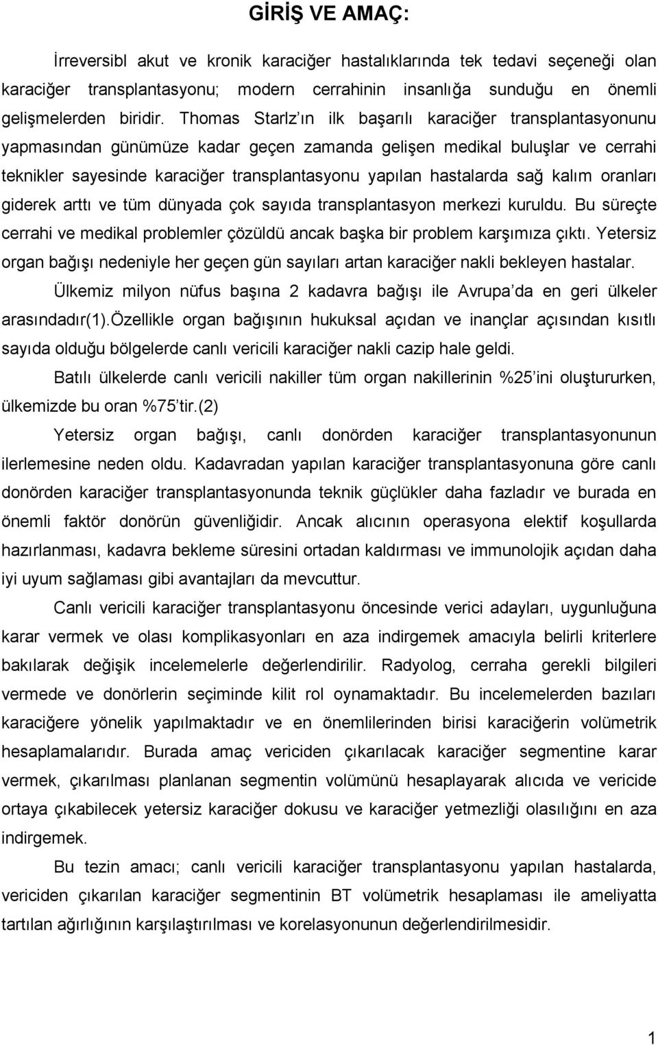 hastalarda sağ kalım oranları giderek arttı ve tüm dünyada çok sayıda transplantasyon merkezi kuruldu. Bu süreçte cerrahi ve medikal problemler çözüldü ancak başka bir problem karşımıza çıktı.