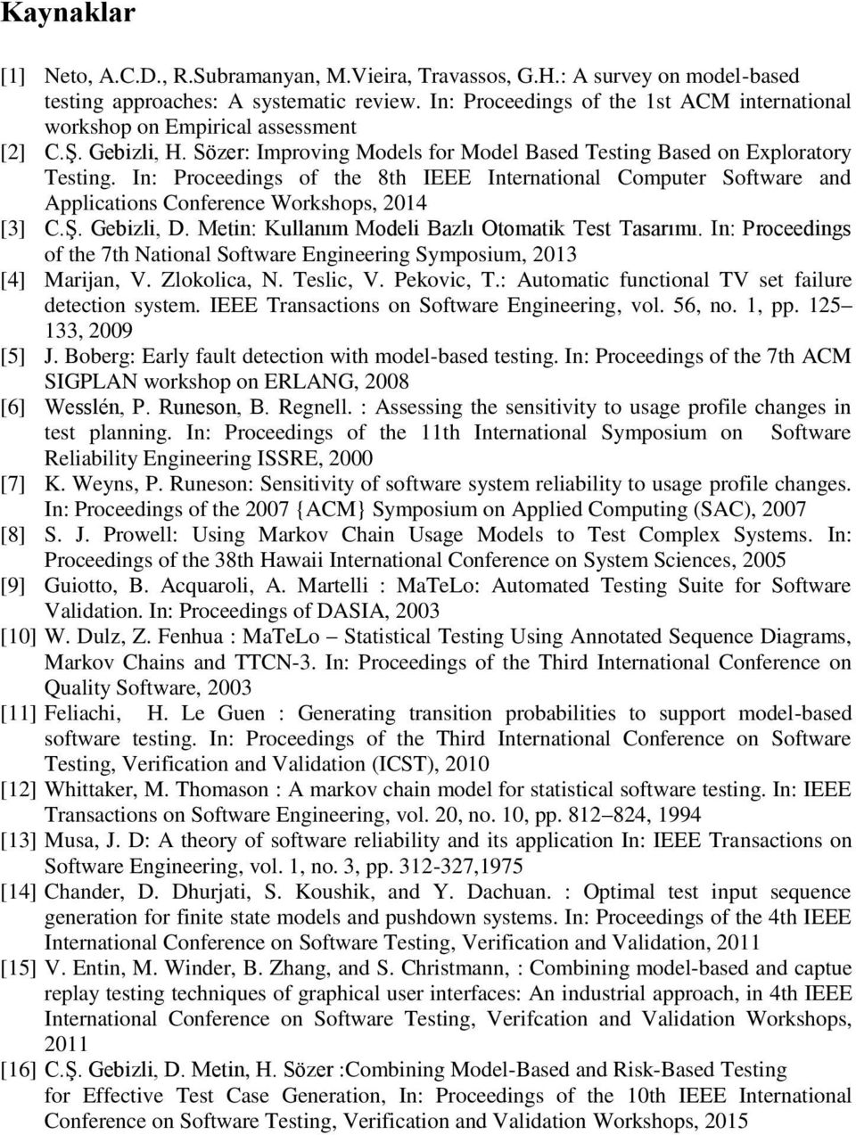 In: Proceedings of the 8th IEEE International Computer Software and Applications Conference Workshops, 2014 [3] C.Ş. Gebizli, D. Metin: Kullanım Modeli Bazlı Otomatik Test Tasarımı.