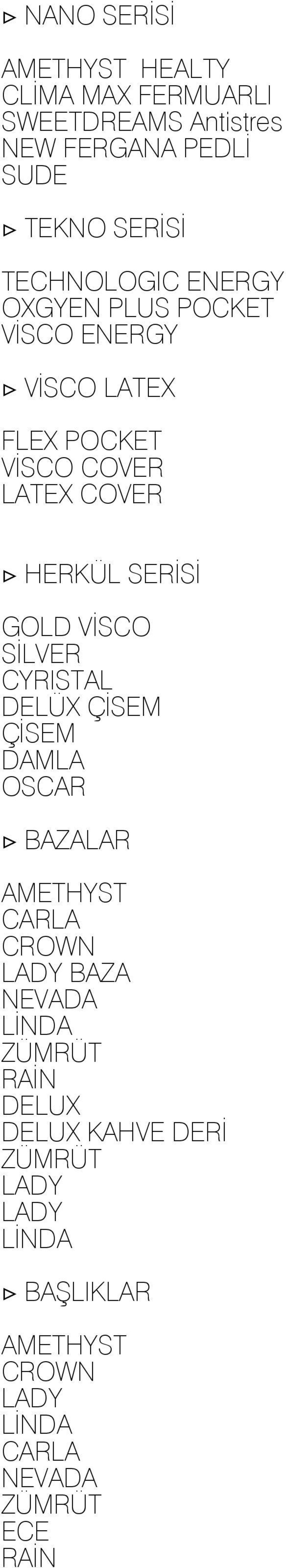 GOLD VİSCO SİLVER CYRISTAL DELÜX ÇİSEM ÇİSEM DAMLA OSCAR BAZALAR AMETHYST CARLA CROWN LADY BAZA NEVADA LİNDA