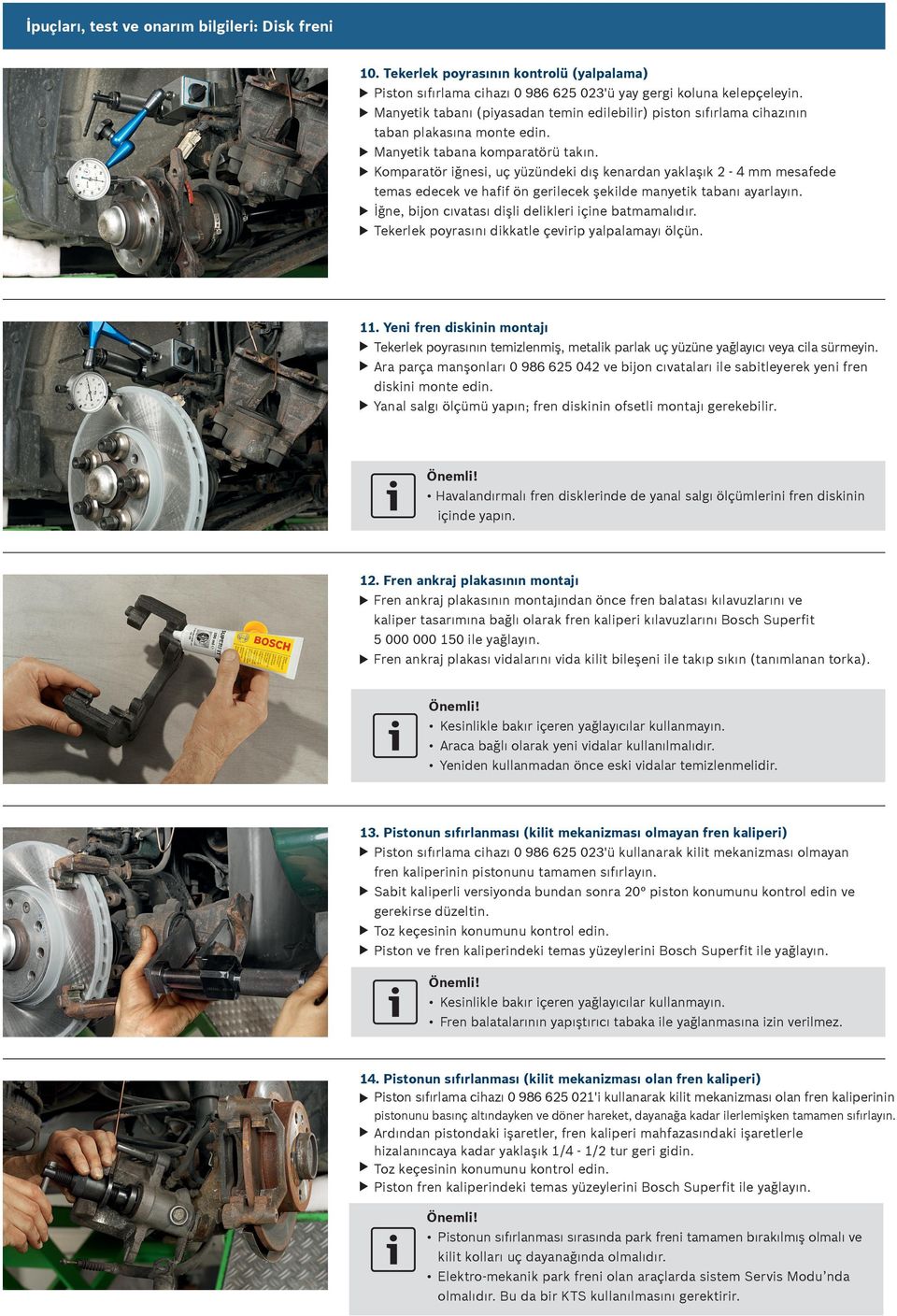 Komparatör iğnesi, uç yüzündeki dış kenardan yaklaşık 2-4 mm mesafede temas edecek ve hafif ön gerilecek şekilde manyetik tabanı ayarlayın. İğne, bijon cıvatası dişli delikleri içine batmamalıdır.