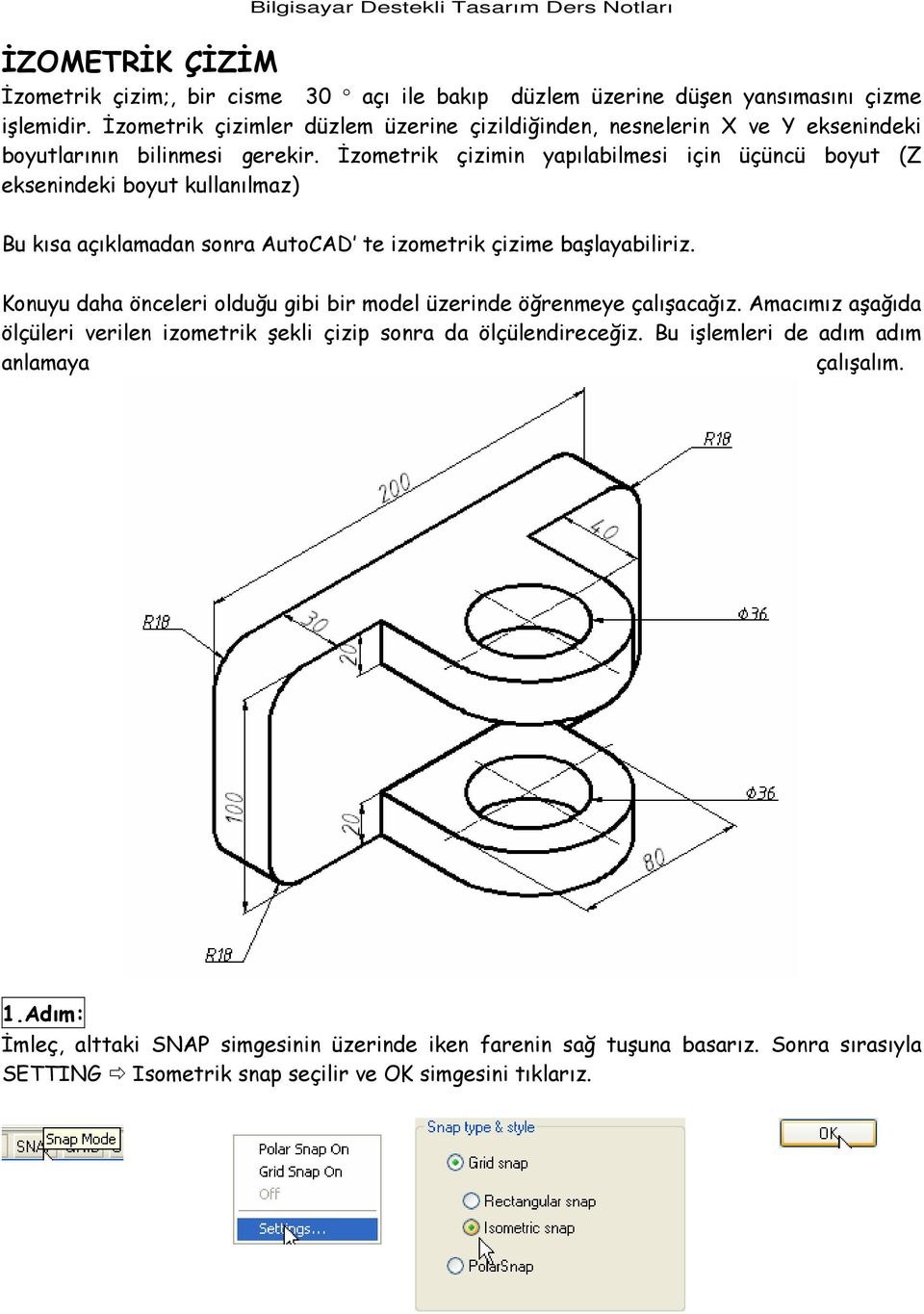 İzometrik çizimin yapılabilmesi için üçüncü boyut (Z eksenindeki boyut kullanılmaz) Bu kısa açıklamadan sonra AutoCAD te izometrik çizime başlayabiliriz.