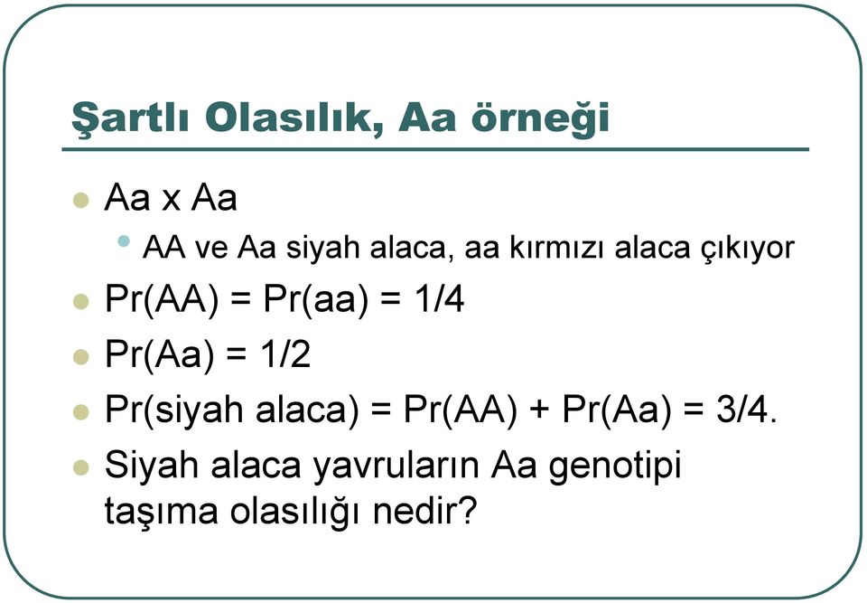 Pr(Aa) = 1/2 Pr(siyah alaca) = Pr(AA) + Pr(Aa) = 3/4.