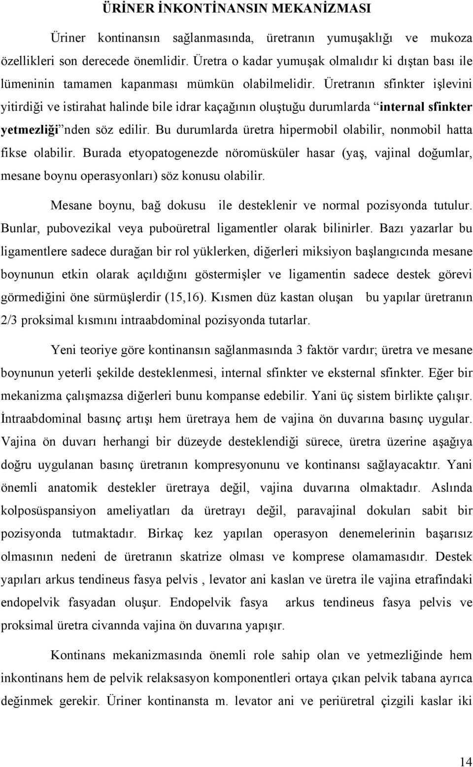 Üretranın sfinkter işlevini yitirdiği ve istirahat halinde bile idrar kaçağının oluştuğu durumlarda internal sfinkter yetmezliği nden söz edilir.