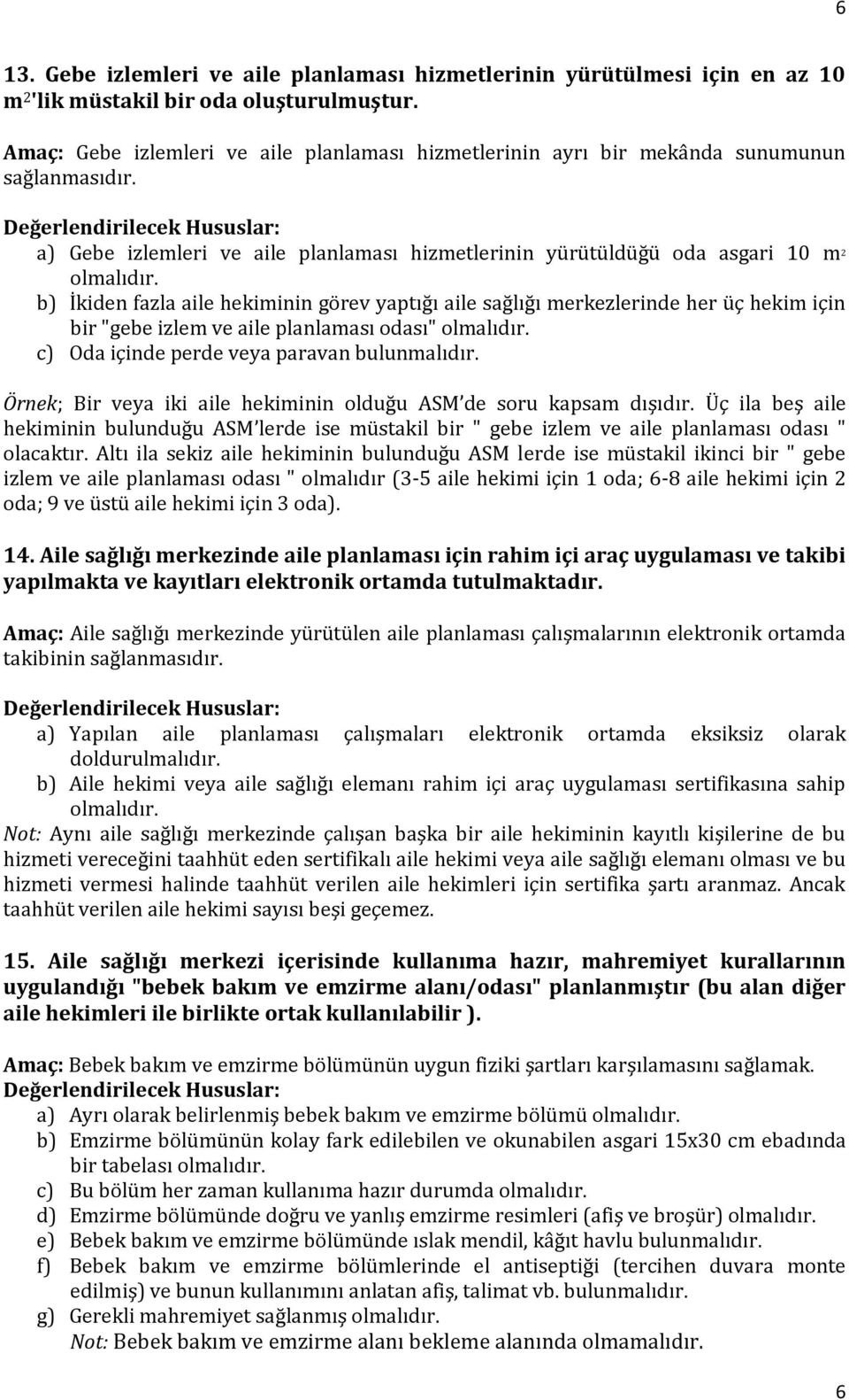 a) Gebe izlemleri ve aile planlaması hizmetlerinin yürütüldüğü oda asgari 10 m 2 b) İkiden fazla aile hekiminin görev yaptığı aile sağlığı merkezlerinde her üç hekim için bir "gebe izlem ve aile