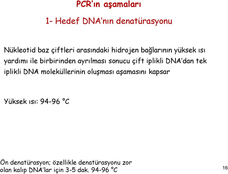 DNA dan tek iplikli DNA moleküllerinin oluşması aşamasını kapsar Yüksek ısı: 94-96 C