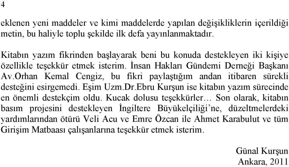 Orhan Kemal Cengiz, bu fikri paylaştığım andan itibaren sürekli desteğini esirgemedi. Eşim Uzm.Dr.Ebru Kurşun ise kitabın yazım sürecinde en önemli destekçim oldu.