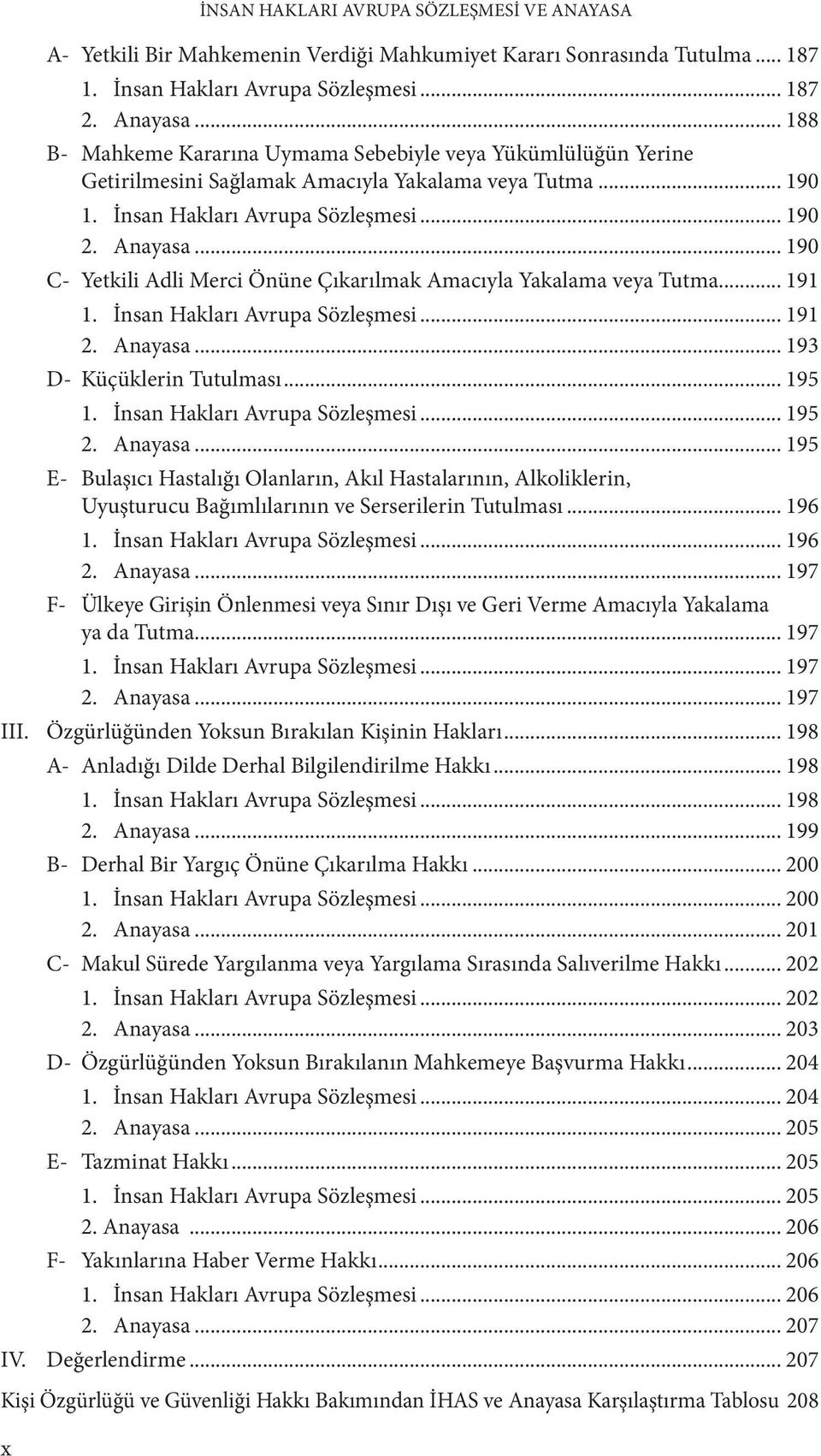 .. 190 C- Yetkili Adli Merci Önüne Çıkarılmak Amacıyla Yakalama veya Tutma... 191 1. İnsan Hakları Avrupa Sözleşmesi... 191 2. Anayasa... 193 D- Küçüklerin Tutulması... 195 1.