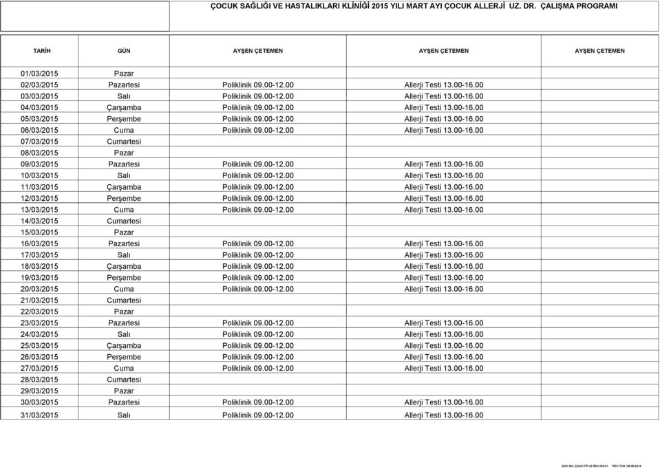 00-16.00 05/03/2015 Perşembe Allerji Testi 13.00-16.00 06/03/2015 Cuma Allerji Testi 13.00-16.00 07/03/2015 Cumartesi 08/03/2015 Pazar 09/03/2015 Pazartesi Allerji Testi 13.00-16.00 10/03/2015 Salı Allerji Testi 13.